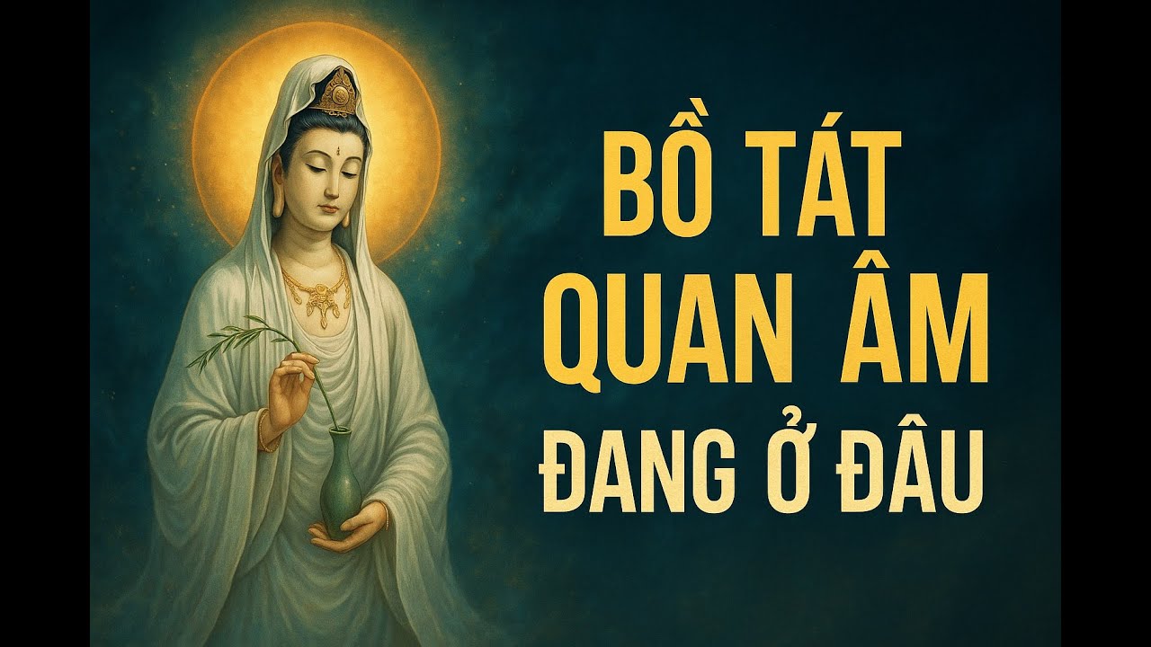 "Quan Âm Bồ Tát Đang Ở Đâu Trong Đời Bạn?"