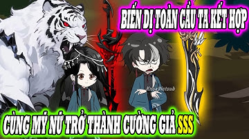 Full 1 - 30 | Biến dị toàn cầu ta kết hợp cùng mỹ nữ trở thành cường giả SSS |[Siêu Hay] KnoxVietsub