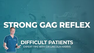 Dealing with Patients with Strong Gag Reflexes | Dealing with Difficult Patients