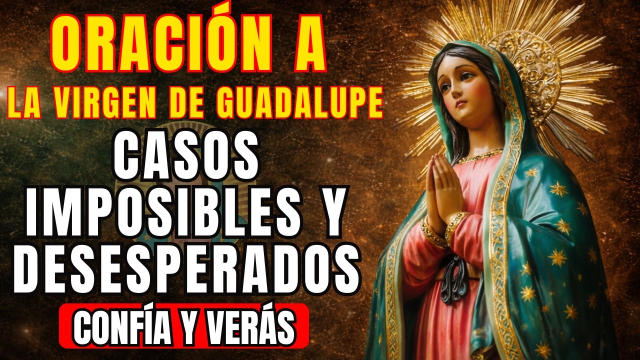 ORACIÓN MILAGROSA a la Virgen de Guadalupe para CASOS IMPOSIBLES Y ...