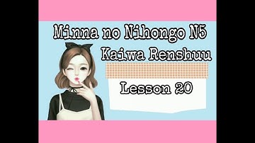 MINNA NO NIHONGO KAIWA RENSHUU N5 LESSON 20
