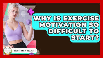 Why Is Exercise Motivation So Difficult To Start? - Smart Steps to Wellness