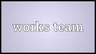 Works team Meaning