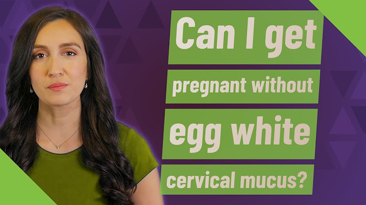 Can you get pregnant without egg white cervical mucus