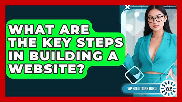 What Are the Key Steps in Building a Website? | WP Solutions Guru News