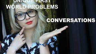 Unique First World Problems - Episode 4 - Conversations