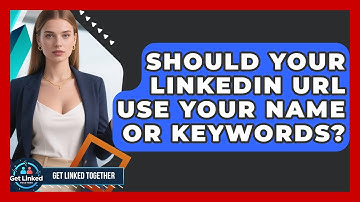 Should Your LinkedIn URL Use Your Name Or Keywords? - Get Linked Together