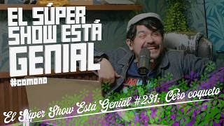 El Súper Show Está Genial #231: Cero coqueto