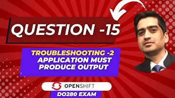 OpenShift DO280 Exam | Practice Question 15 | Troubleshooting -2  | Application must produce output