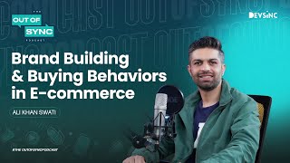Roadmap to Successful E-commerce Brand Building | Ali Khan Swati | Out of Sync Podcast