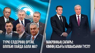 Ақорда І Макронның сапары:Кімнің асығы алшысынан түсті?Түркі елдерінің ортақ әліпбиі пайда бола ма?