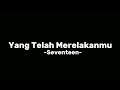 Yang Telah Merelakanmu -Seventeen- Lirik