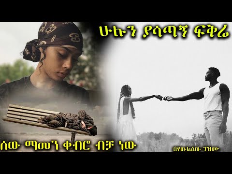 ሁሉን ያሳጣኝ ፍቅሬ ሰው ማመን ቀብሮ ብቻ ነው አዲስ መሳጭ ትረካ ከድንቅ አቀራረብ ጋር ሙሉ ክፍል 