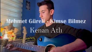 Mehmet Güreli - Kimse Bilmez Cover ~ Kenan Atlı