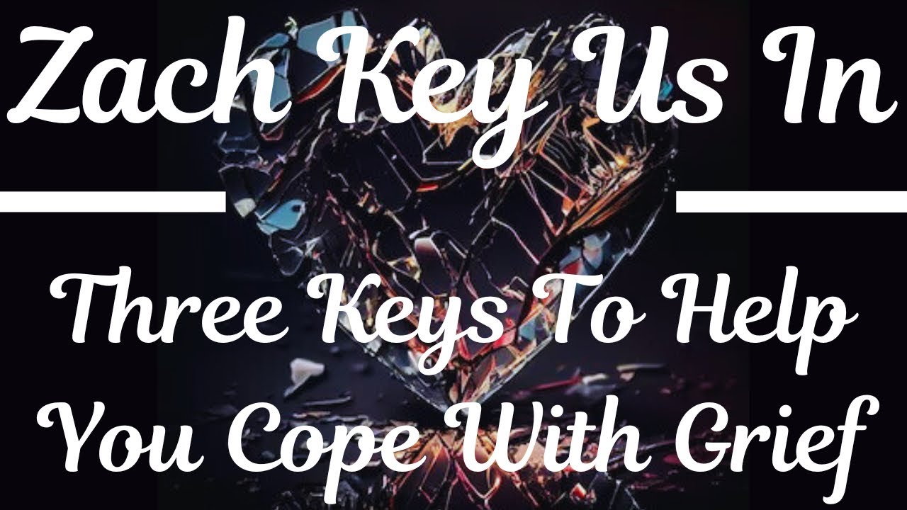 Zach Key Us In: Providing 3 Keys To Help You Cope With Grief! # ...