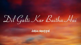 Jubin Nautiyal - Dil Galti Kar Baitha Hais Ft. Meet Bros. Manoj M TheNextGenLyrics