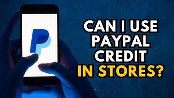 Can I Use PayPal Credit in Stores? Find Out Now!
