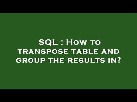 SQL : How to transpose table and group the results in?