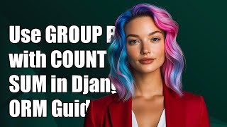 How To Use Group By With Count And Sum In Django Orm A Complete Guide