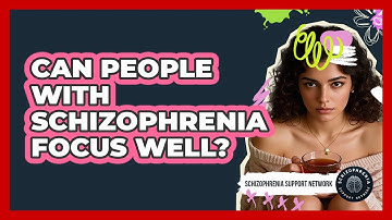 Can People With Schizophrenia Focus Well? - Schizophrenia Support Network