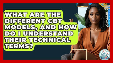 What Are The Different CBT Models, And How Do I Understand Their Technical Terms? - CBT Toolkit