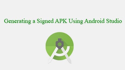 Generating a Signed APK Using Android Studio