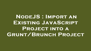 NodeJS : Import an Existing JavaScript Project into a Grunt/Brunch Project