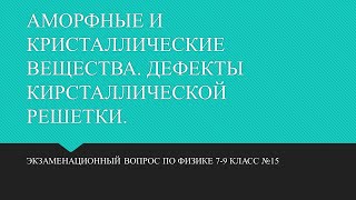 АМОРФНЫЕ И КРИСТАЛЛИЧЕСКИЕ ВЕЩЕСТВА  ДЕФЕКТЫ КИРСТАЛЛИЧЕСКОЙ РЕШЕТКИ