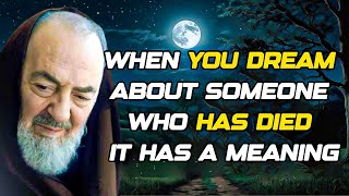 Padre Pio - When you DREAM about someone who has DECEASED, it means that...These Dreams are...