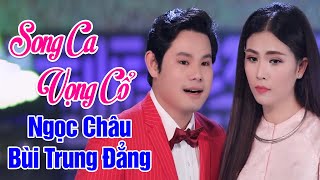 Ngọc Châu, Bùi Trung Đẳng - Cặp Đôi Vàng Song Ca Vọng Cổ Hay Không Có Chỗ Chê - Vừa Nghe Đã Ghiền