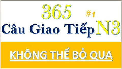 365 CÂU GIAO TIẾP N3 KHÔNG THỂ BỎ QUA | 365 Japanese Conversation Sentences JLPT N3
