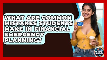 What Are Common Mistakes Students Make in Financial Emergency Planning? | Student Score Builder News