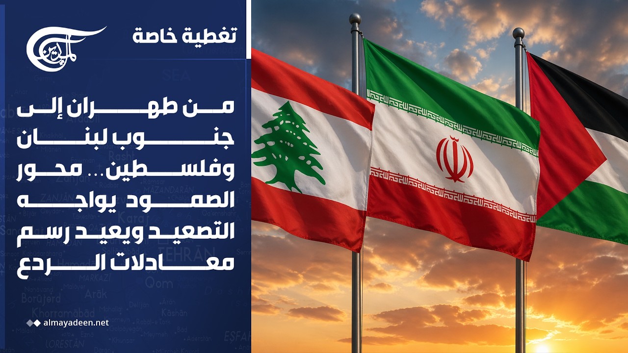 تغطية خاصة | من طهران إلى جنوب لبنان وفلسطين… محور الصمود يواجه التصعيد ويعيد رسم معادلات الردع