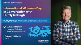 International Womens Day Event: In Conversation with Huffty McHugh
Huffty McHugh, West End Women and Girls Centre
Date: Tuesday 10 March
Time: 17:30 – 18:30
Location: Curtis Auditorium, Herschel Building
Hosted by Pat Ritchie CBE, Former Chief Executive of Newcastle City Council and Chair of Council, Newcastle University
Huffty McHugh is a renowned community leader in the North East and beyond, having devoted over 40 years of her life to helping women and girls in need at the West End Women and Girls Centre. This thought-provoking discussion will explore the inequalities faced by women, challenge stereotypes and highlight the importance of representation.
Thank you for watching.
Subscribe to our YouTube channel: https://www.youtube.com/c/INSIGHTSPublicLecturesNCL
Follow INSIGHTS Public Lectures on Twitter: https://twitter.com/InsightsNCL
Visit the INSIGHTS Public Lectures Website: https://www.ncl.ac.uk/events/public-lectures/ International Womens Day Event: In Conversation with Huffty McHugh
