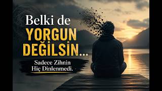 Belki de Yorgun Değilsin... Sadece Zihnin Hiç Dinlenmedi