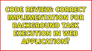 Code Review: Correct implementation for background task execution in web application?