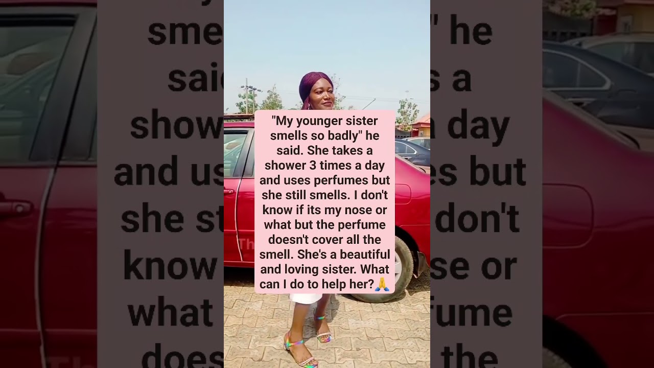 Help please....My younger sister smells...