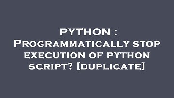 PYTHON : Programmatically stop execution of python script?
