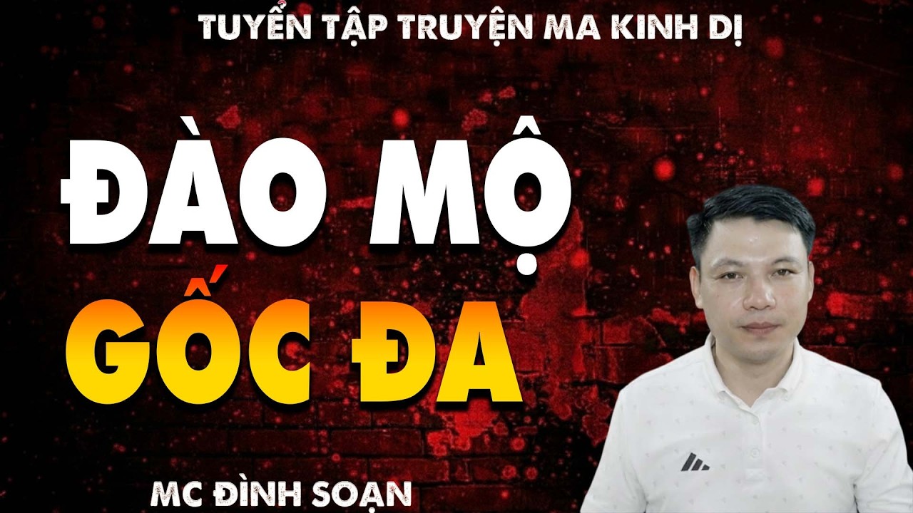 TRUYỆN MA: ĐÀO MỘ GỐC ĐAl CHUYỆN MA LÀNG QUÊ - MC ĐÌNH SOẠN