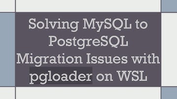 Solving MySQL to PostgreSQL Migration Issues with pgloader on WSL