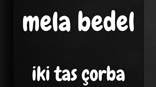 MELA BEDEL- İKİ TAS ÇORBA 