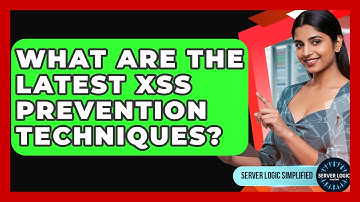 What Are The Latest XSS Prevention Techniques? - Server Logic Simplified