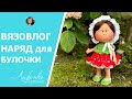 Вязовлог Связала первый наряд для Булочек кукол  Mia Nines d&#39;Onil - платье, капор с оборками