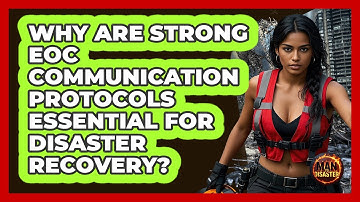 Why Are Strong EOC Communication Protocols Essential For Disaster Recovery? - Man vs. Disaster