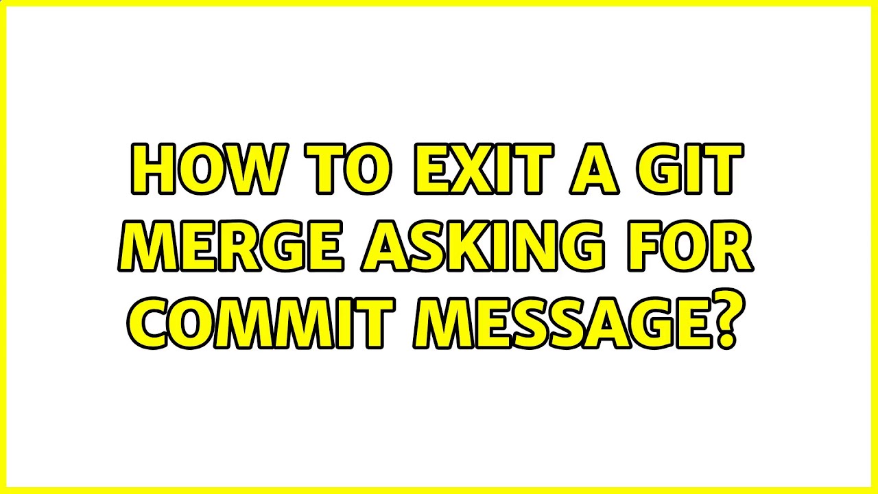 Unix  Linux: How To Exit A Git Merge Asking For Commit Message? (3 Solutions!!)