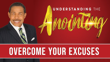 Overcome Your Excuses - Understanding the Anointing