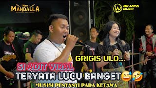 GRIGIS ULLOO ALA ADIT VIRAL _ BIKIN PENYANYI MUSISI SAKIT PERUT 😆 NEW MANDALLA WIJAYA MUSIK 