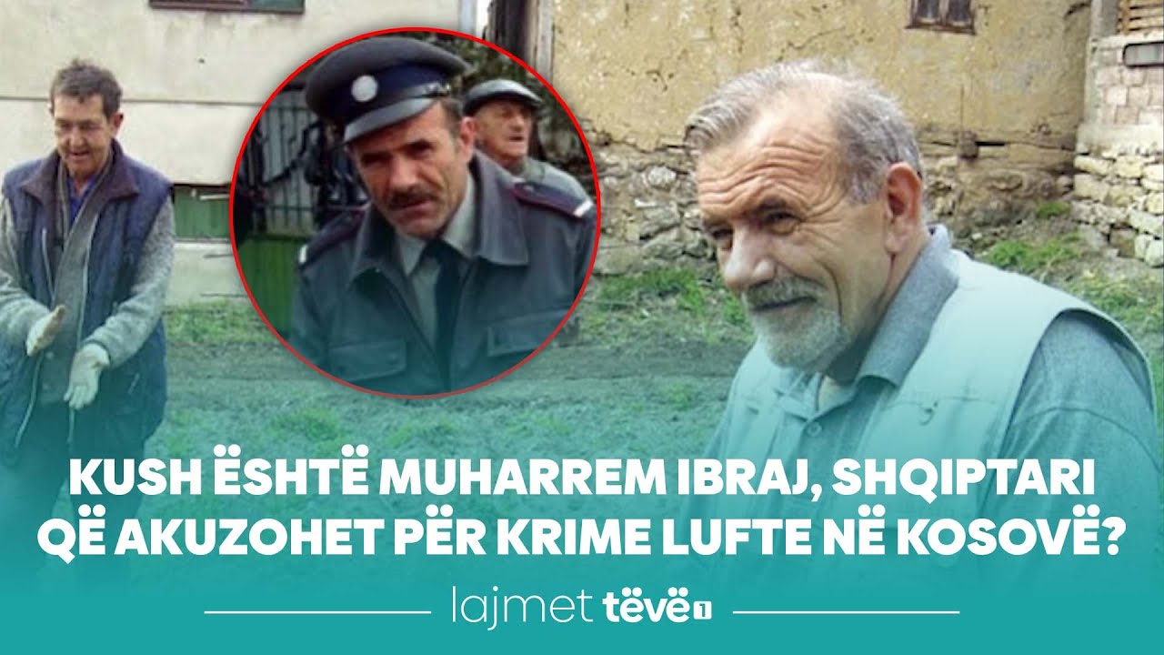 Kush është Muharrem Ibraj, shqiptari që akuzohet për krime lufte në Kosovë?