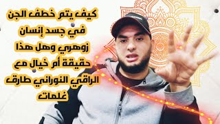 كيف يتم خطف الجن في جسد إنسان زوهري وهل هذا حقيقة أم خيال مع الراقي النوراني طارق غلمات