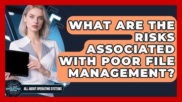 What Are the Risks Associated With Poor File Management? | All About Operating Systems News